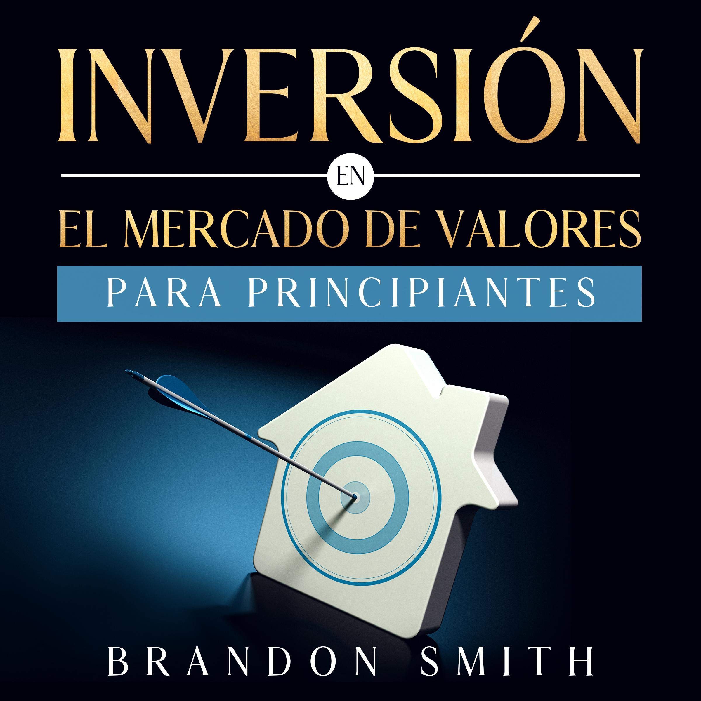 Inversión en el Mercado de Valores Para Principiantes [Investment in the Stock Market for Beginners]
