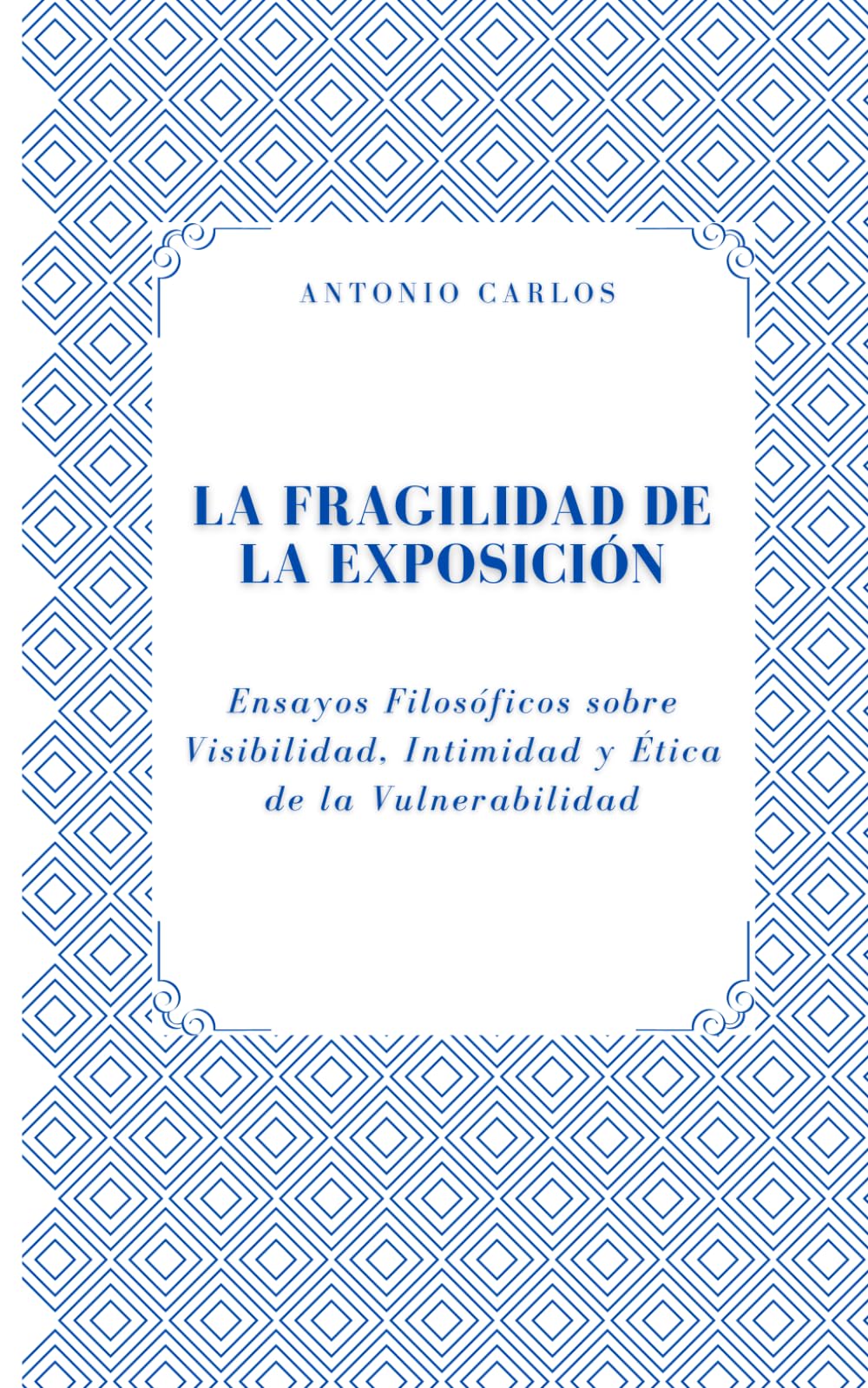 La Fragilidad de la Exposición: Ensayos Filosóficos sobre Visibilidad, Intimidad y Ética de la Vulnerabilidad (Entre Cuerpos y Vínculos)