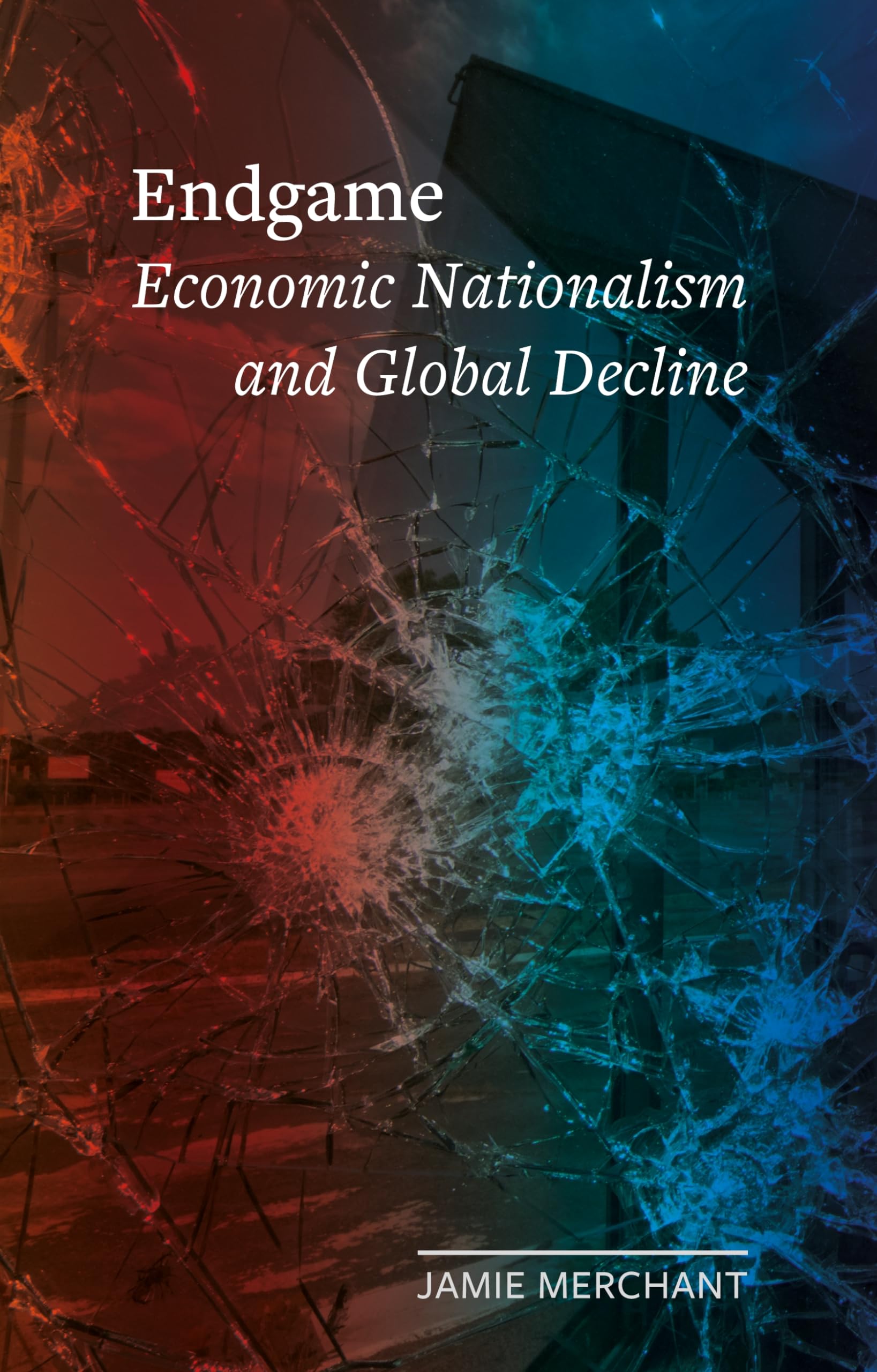 Endgame: Economic Nationalism and Global Decline (Field Notes)