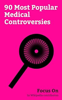 Focus On: 90 Most Popular Medical Controversies: Lyme Disease, Lobotomy, Agent Orange, Thalidomide, Zolpidem, Tuskegee syphilis Experiment, Chronic fatigue ... Therapy, Terri Schiavo Case, etc.
