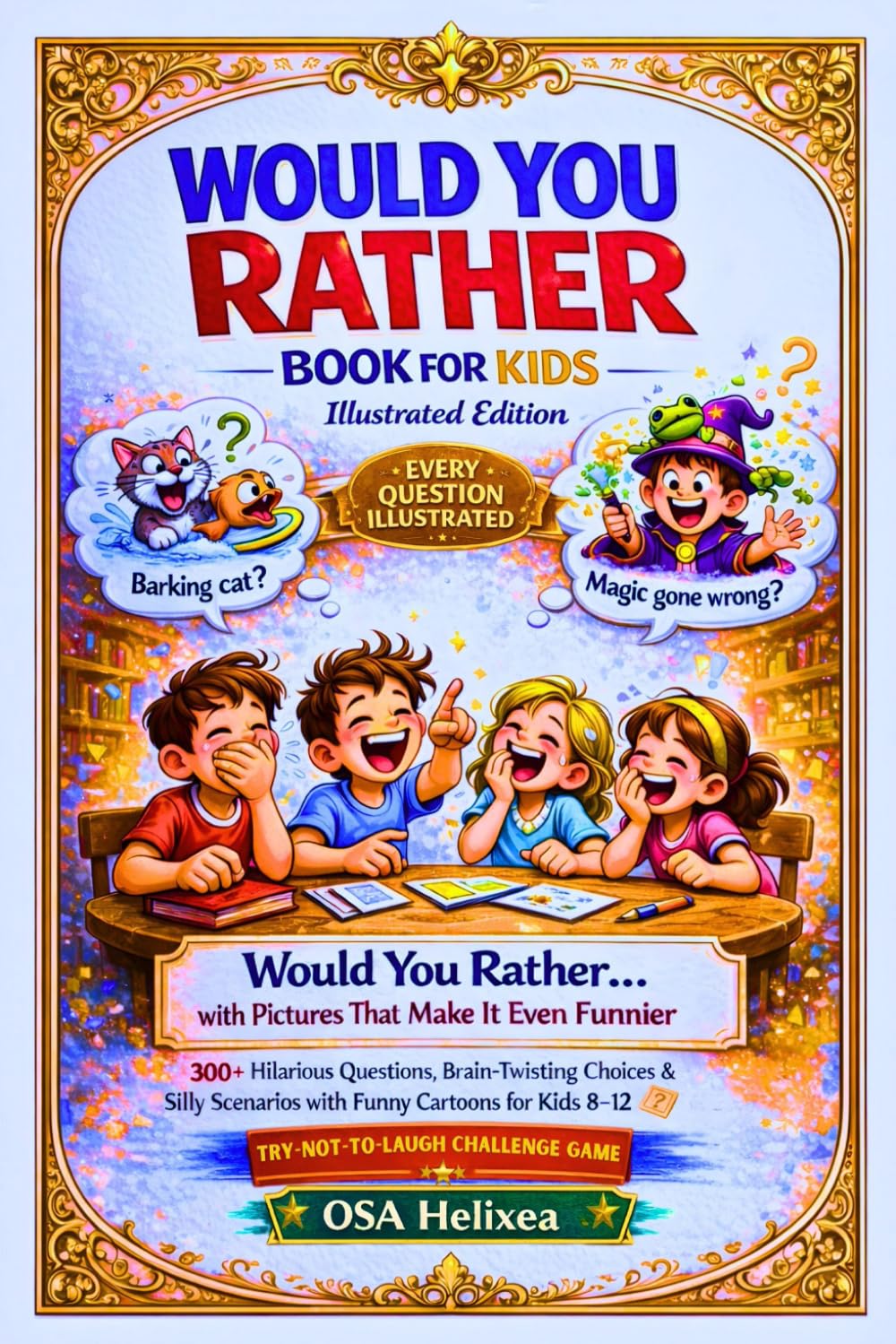 WOULD YOU RATHER BOOK FOR KIDS - Illustrated Edition: 300+ Hilarious Questions, Brain-Twisting Choices & Silly Scenarios with Funny Cartoons for Kids ... (Illustrated Would You Rather Book for Kids)