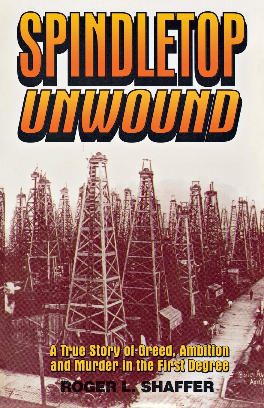 Spindletop unwound: A True Story of Greed, Ambition and Murder in the First Degree