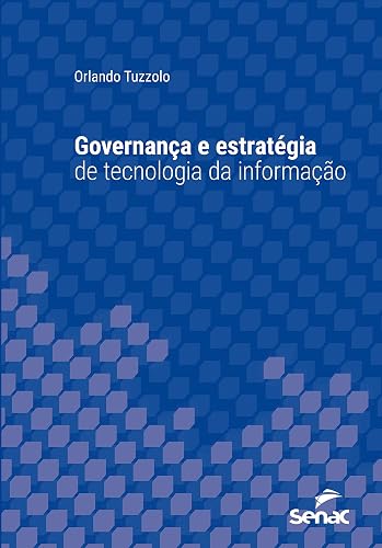 Governança e estratégia de tecnologia da informação (Série Universitária)
