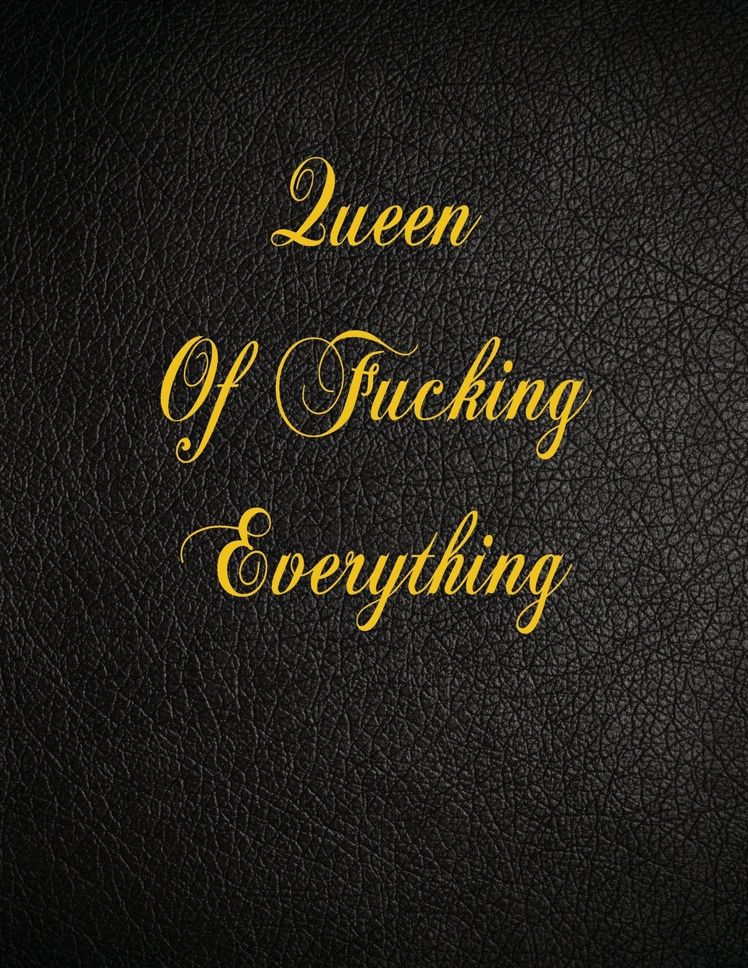 Queen Of Fucking Everything: 108 Page Blank Lined Notebook