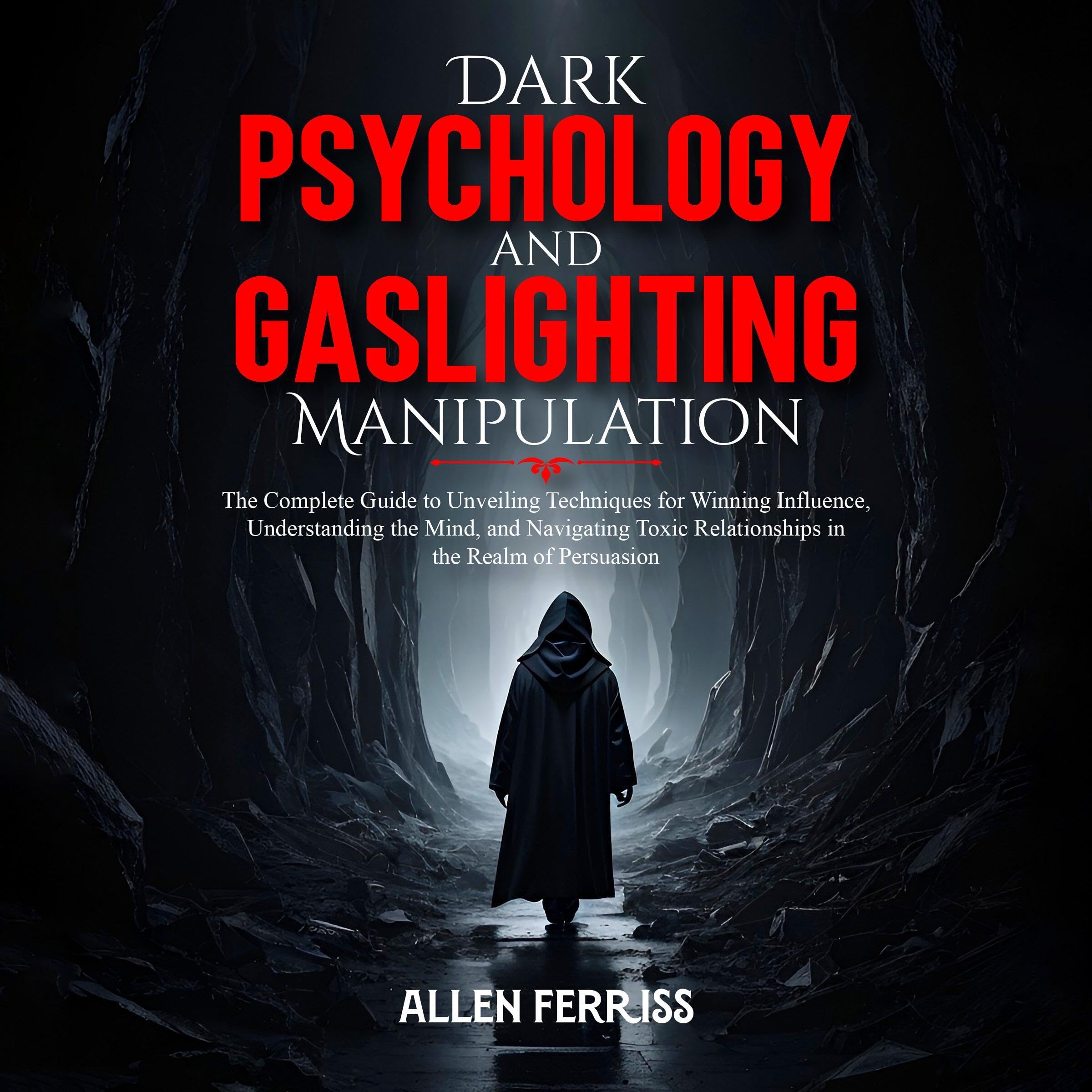 Dark Psychology and Gaslighting Manipulation: The Complete Guide to Unveiling Techniques for Winning Influence, Understanding the Mind, and Navigating Toxic Relationships in the Realm of Persuasion