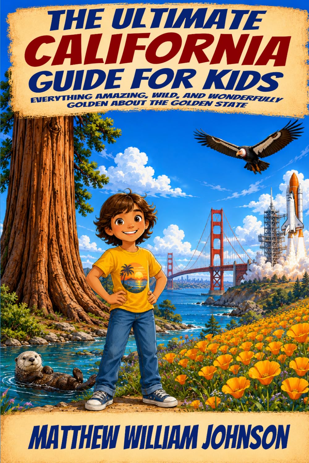 The Ultimate California Guide for Kids: Everything Amazing, Wild, and Wonderfully Golden About the Golden State