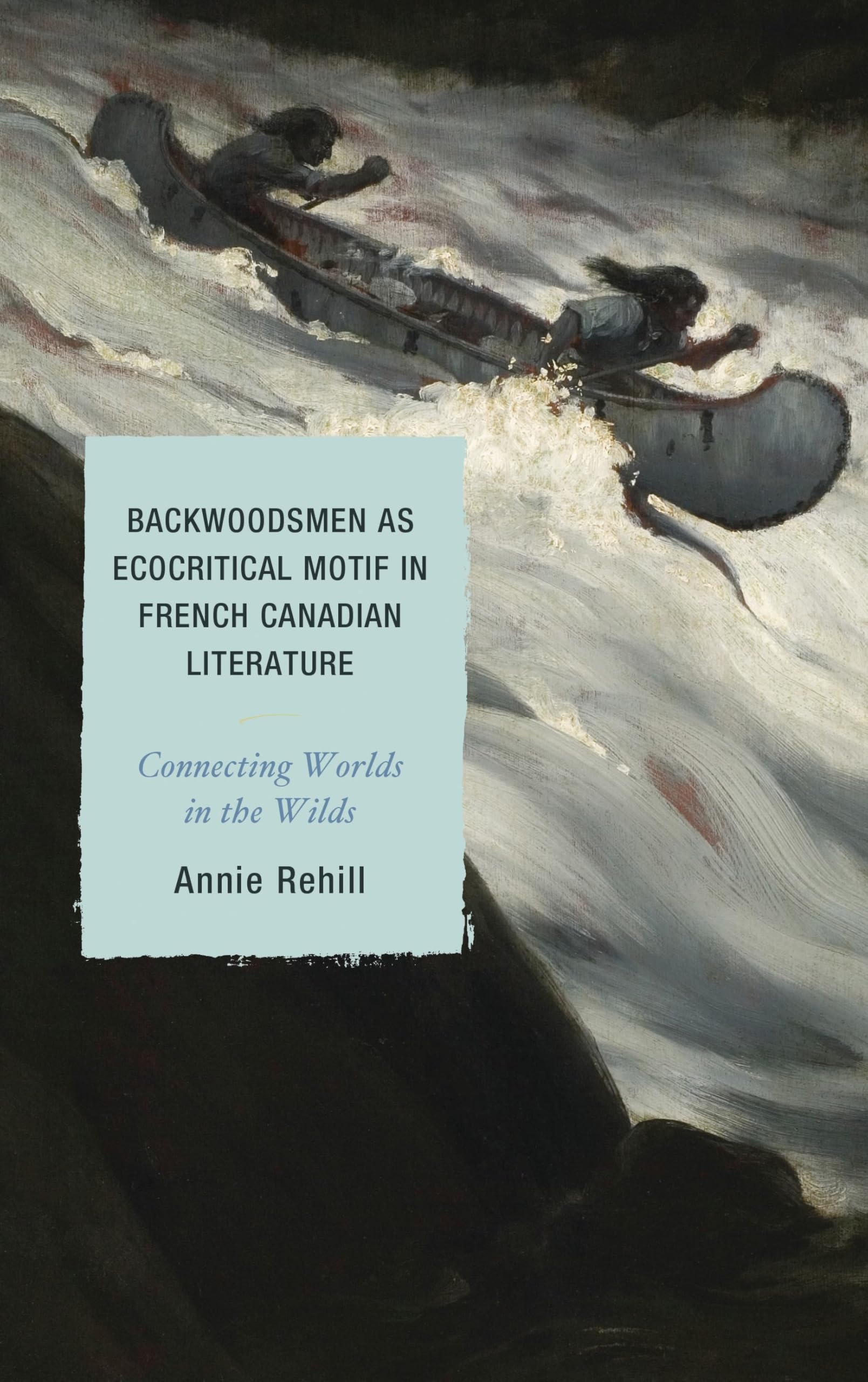 Backwoodsmen as Ecocritical Motif in French Canadian Literature: Connecting Worlds in the Wilds (After the Empire: The Francophone World and Postcolonial France)