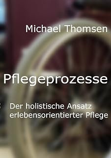 Pflegeprozesse: Der holistische Ansatz erlebensorientierter Pflege