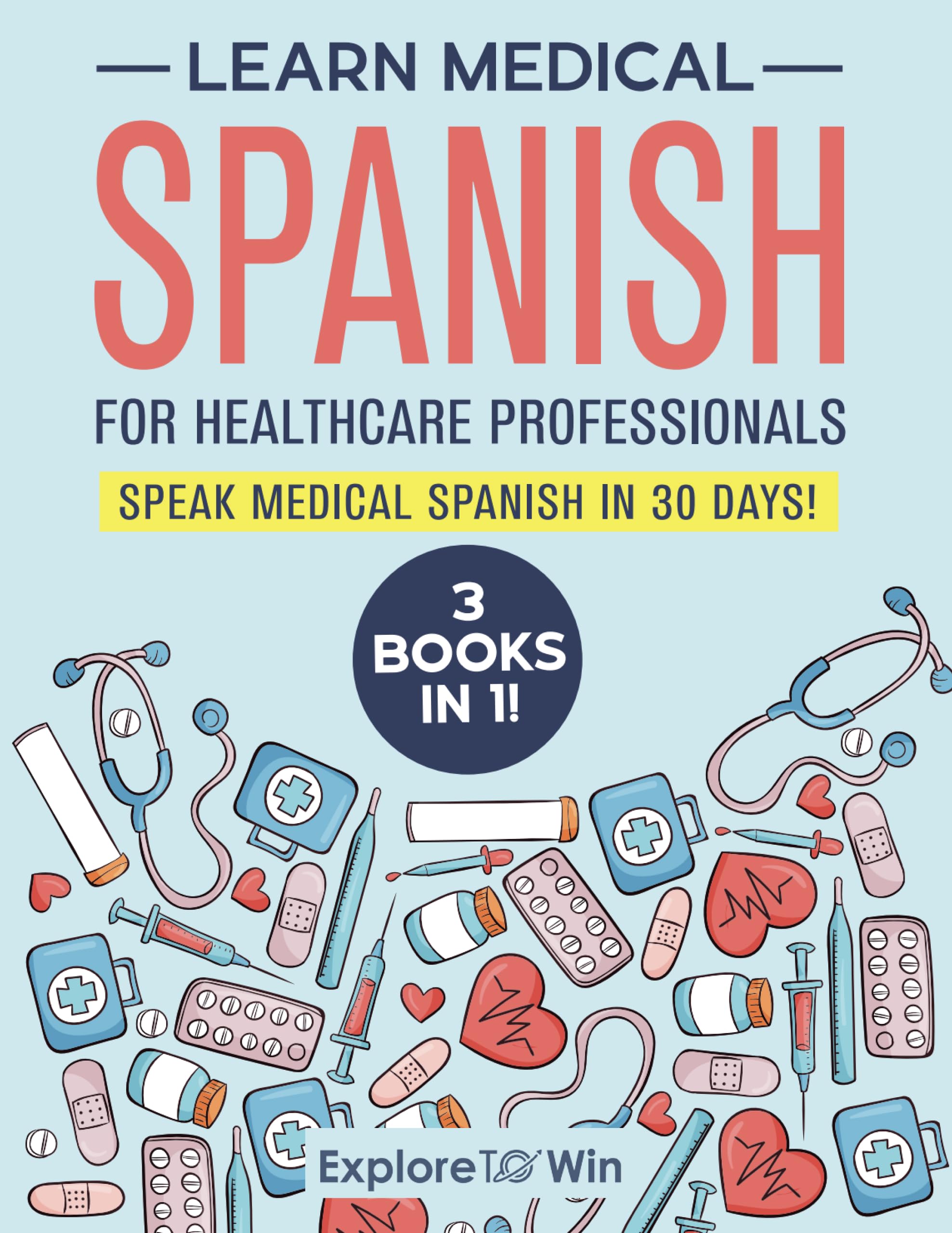 Learn Medical Spanish For Healthcare Professionals: 3 Books in 1: Speak Medical Spanish in 30 Days!