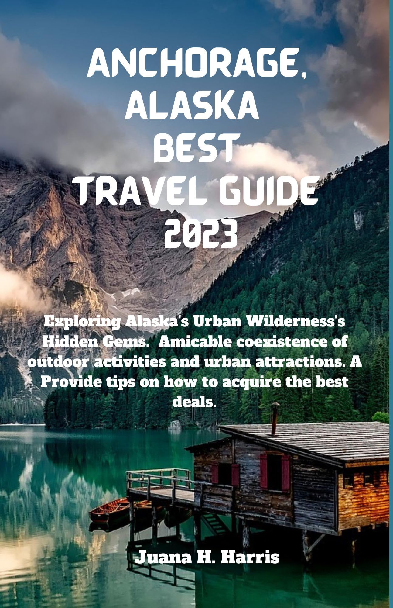 ANCHORAGE, ALASKA BEST TRAVEL GUIDE 2023 : Amicable coexistence of outdoor activities and urban attraction, provide tips on how to acquire the best deal, the culture of alaska