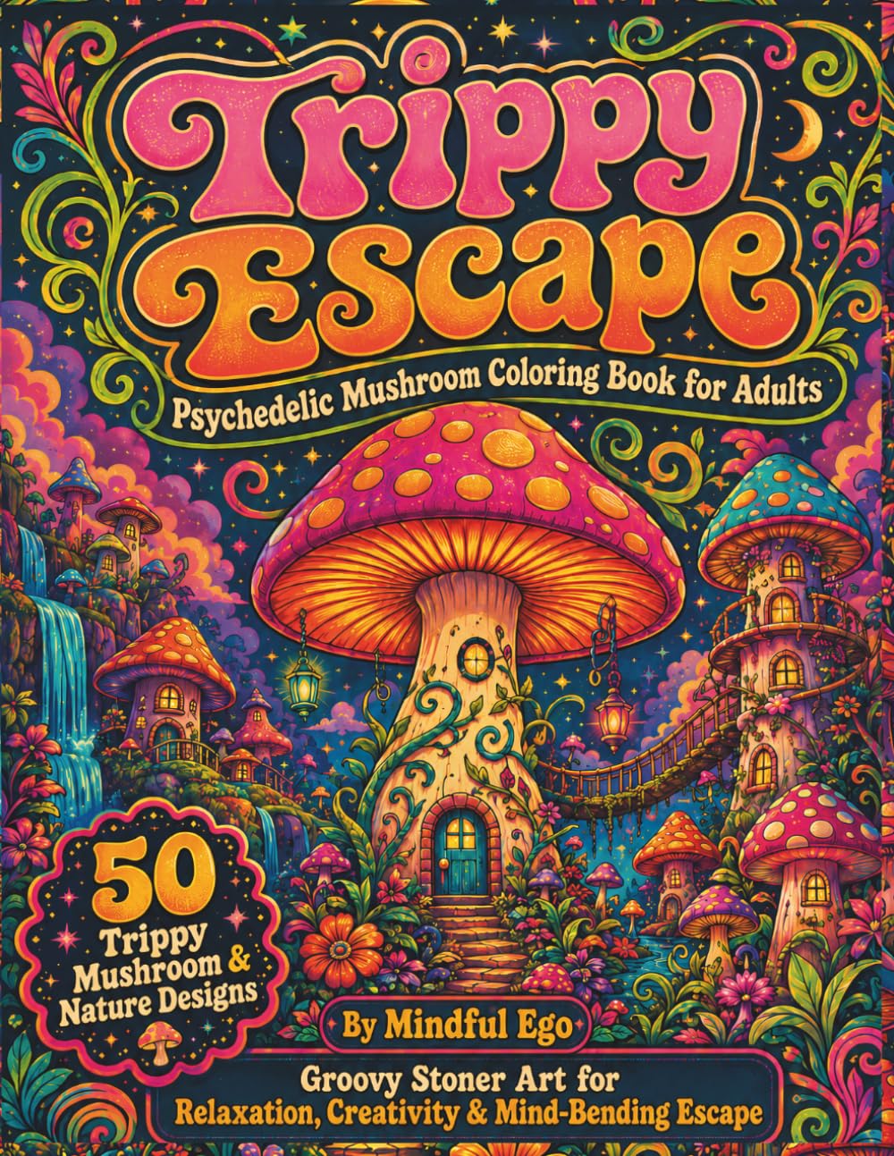 Trippy Escape Psychedelic Mushroom Coloring Book for Adults: 50 Trippy Mushroom & Nature Designs: Groovy