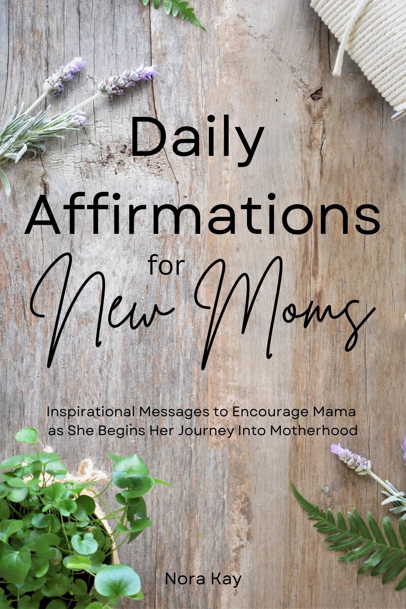 Daily Affirmations for New Moms: Inspirational Messages to Encourage Mama as She Begins Her Journey Into Motherhood with FULL COLOR PAGES