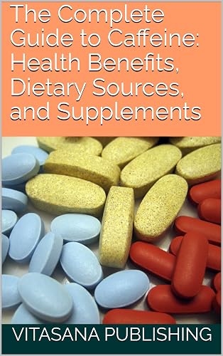 The Complete Guide to Caffeine: Health Benefits, Dietary Sources, and
