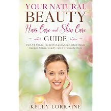 Your Natural Beauty Hair Care and Skin Care Guide Best All-Natural Products, Simple Homemade Recipes, Natural Beauty Tips & Tricks and more