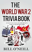 The World War 2 Trivia Book: Interesting Stories and Random Facts from the Second World War (Trivia War Books Book 1)