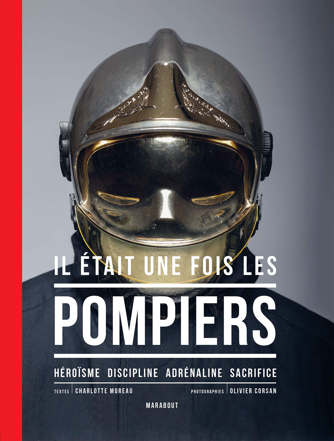 Il était une fois les pompiers: Héroïsme, discipline, adrénaline, sacrifice