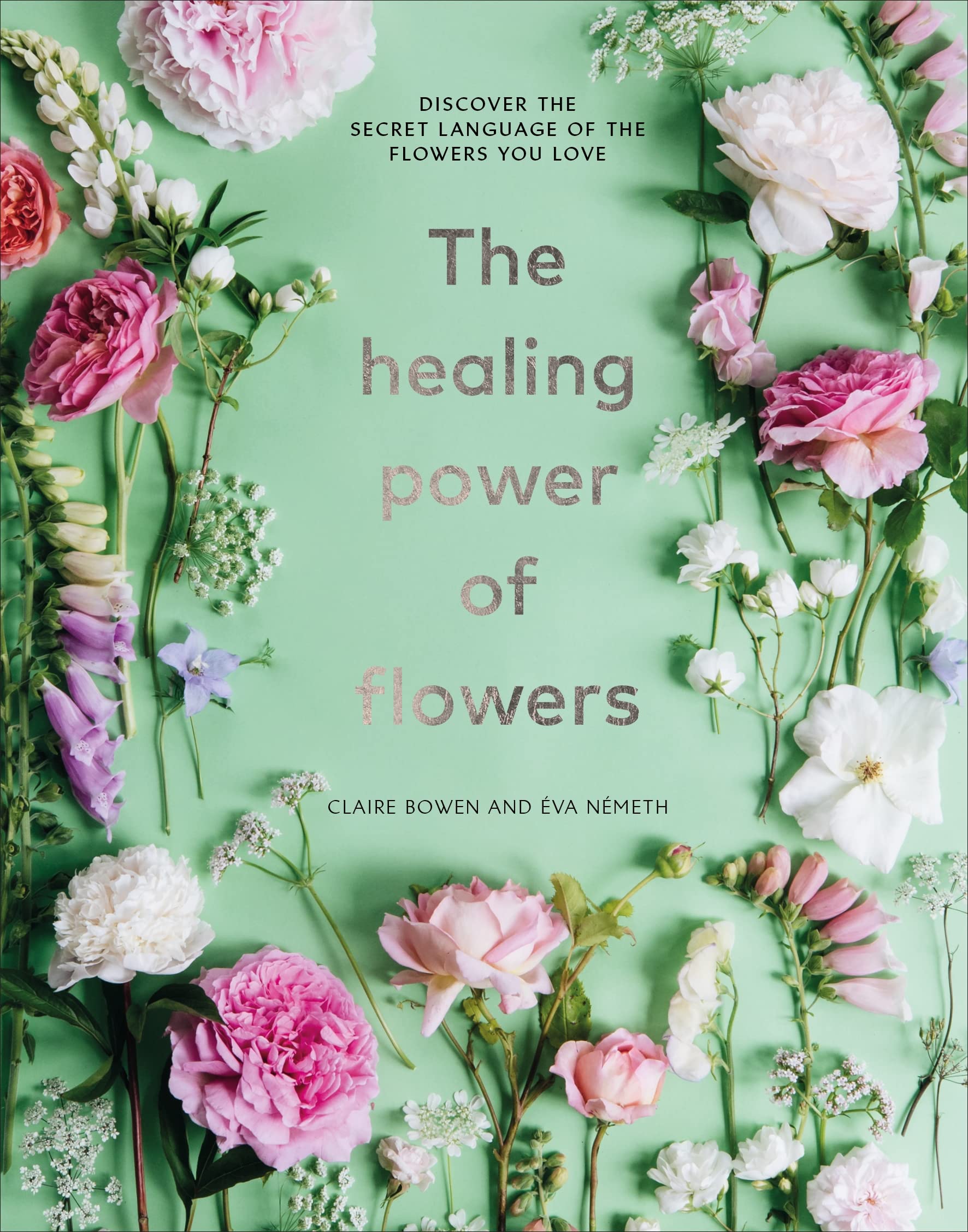 The Healing Power of Flowers: discover the secret  by Claire Bowen HARDBACK