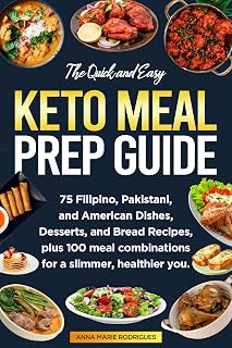 THE QUICK AND EASY KETO MEAL PREP GUIDE 75 Filipino Pakistani American Dishes, Desserts, and Bread Recipes plus 100 meal combinations FOR A SLIMMER, HEALTHIER YOU
