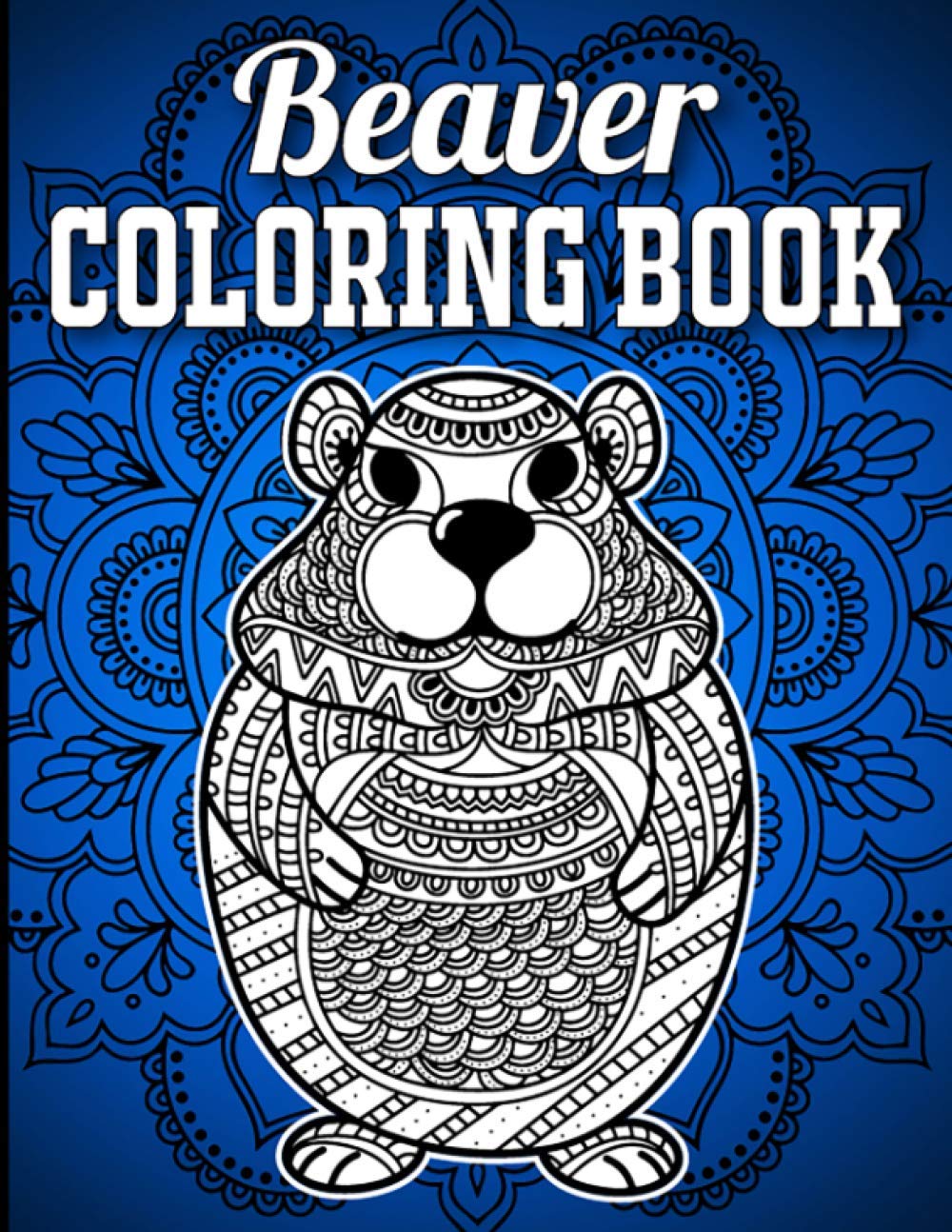 Beaver Coloring Book: 40 Single-Sided Unique Beaver Coloring Pages in Mandala Style with Intricate Patterns to Release Stress, Beaver Coloring Book for Adults