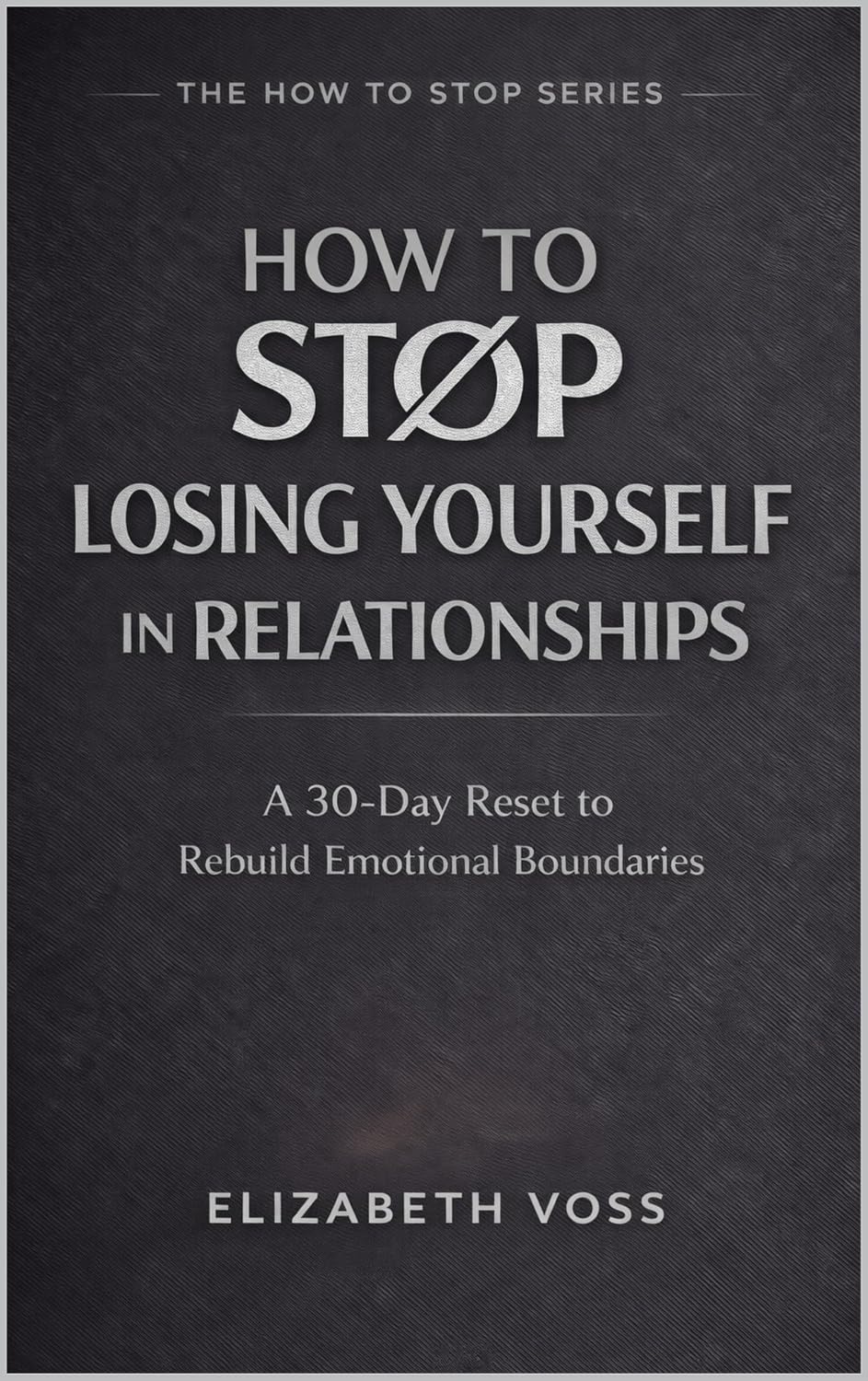 How to Stop Losing Yourself in Relationships: A 30-Day Reset to Rebuild Emotional Boundaries (The How to Stop Series)
