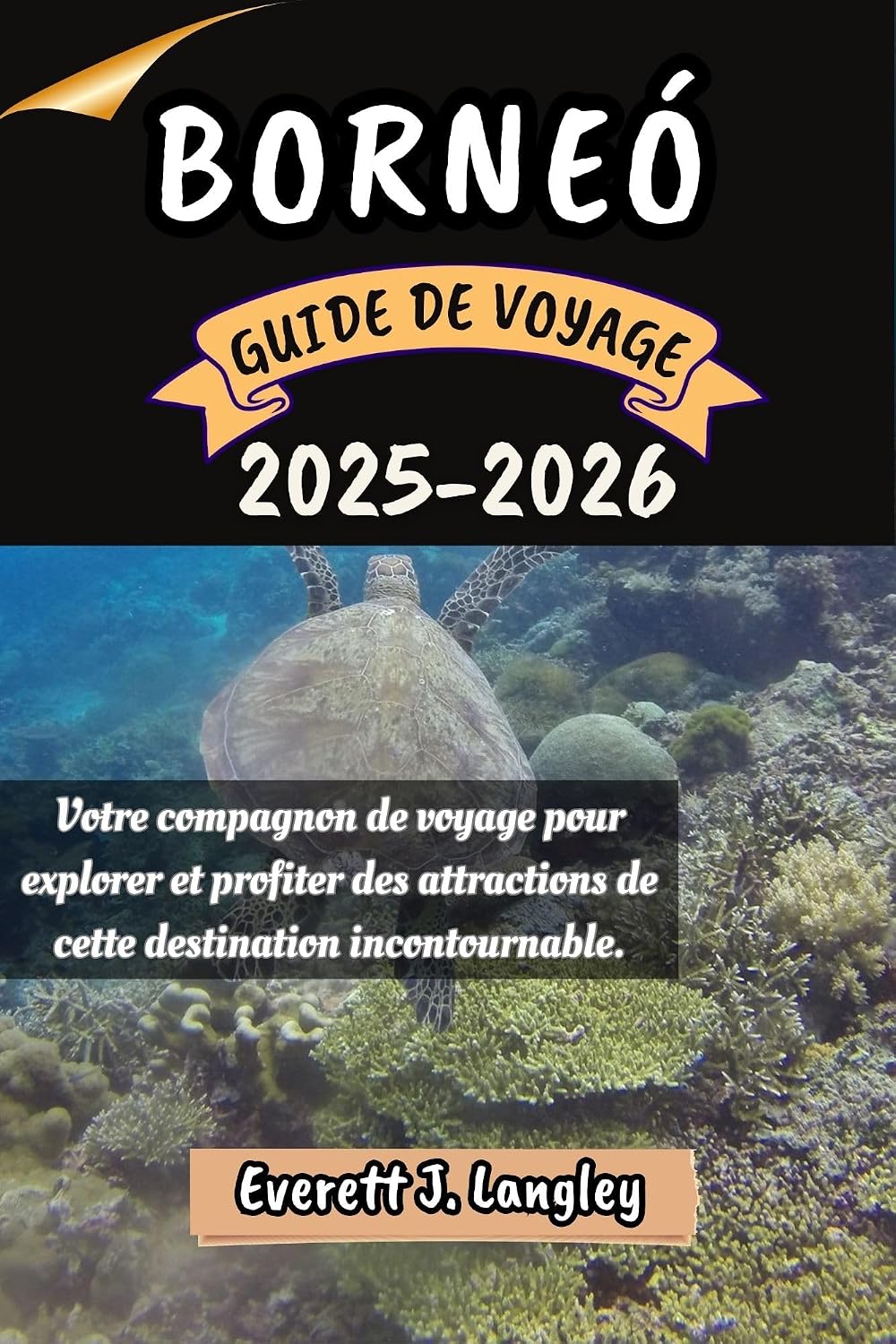 BORNÉO GUIDE DE VOYAGE 2025-2026: Votre compagnon de voyage pour explorer et profiter des attractions de cette destination incontournable. (French Edition)