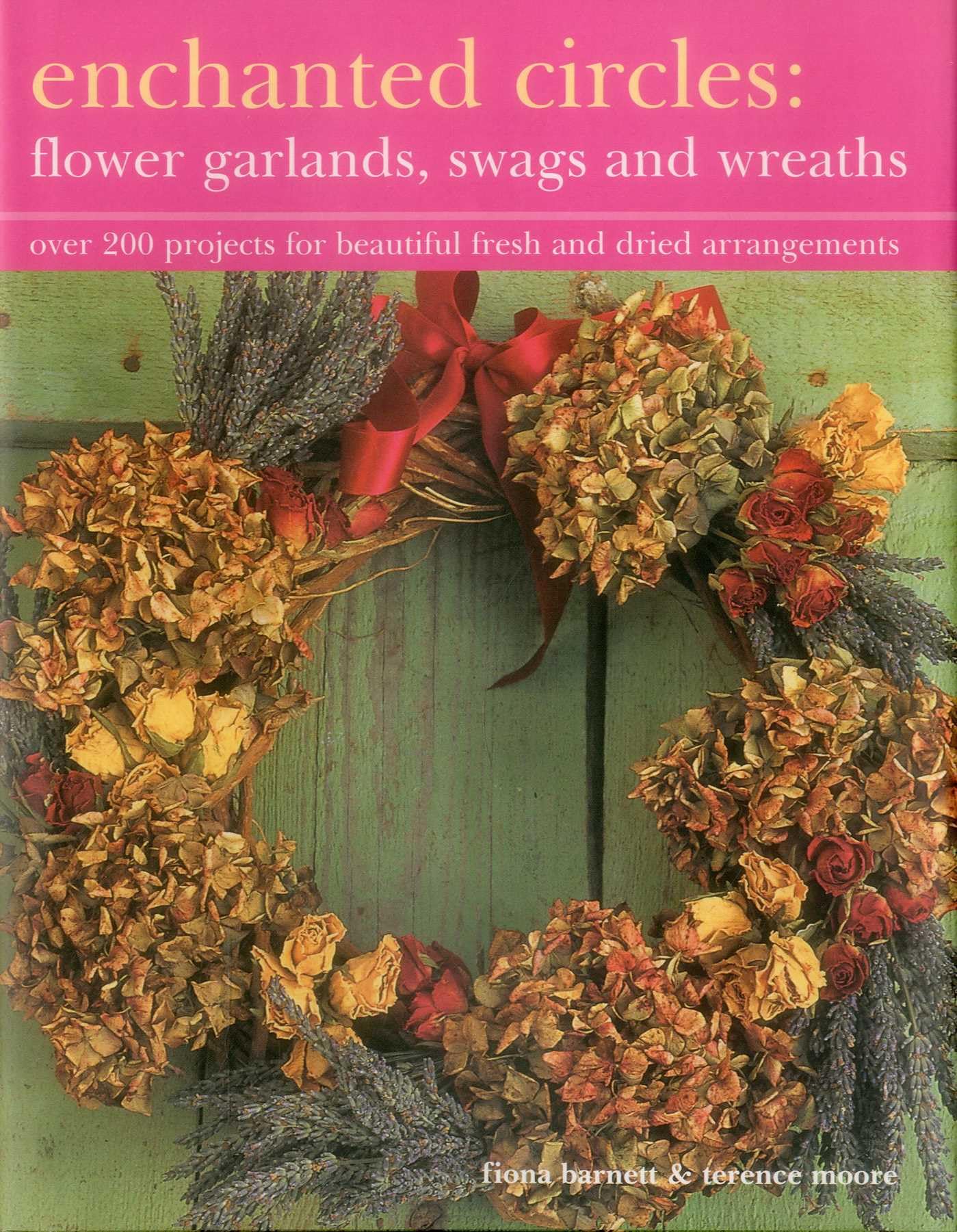 Enchanted Circles: Flower Garlands, Swags and Wreaths: Over 200 Projects for Beautiful Fresh and Dried Arrangements