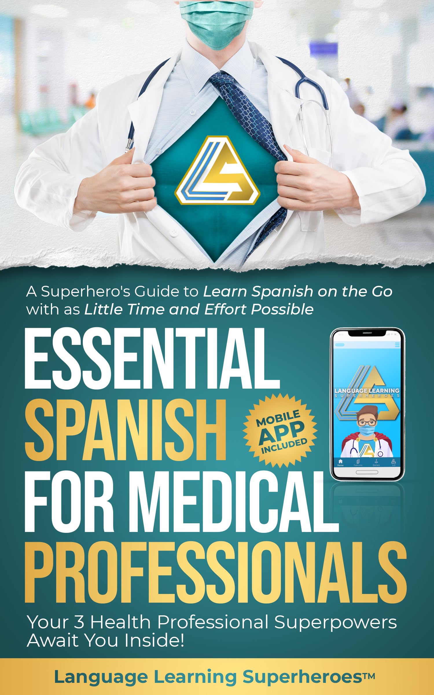 Essential Spanish for Medical Professionals: A Superhero's Guide to Learn Spanish on the Go with As Little Time and Effort Possible. Your 3 Health Professionals Superpowers Await You Inside!