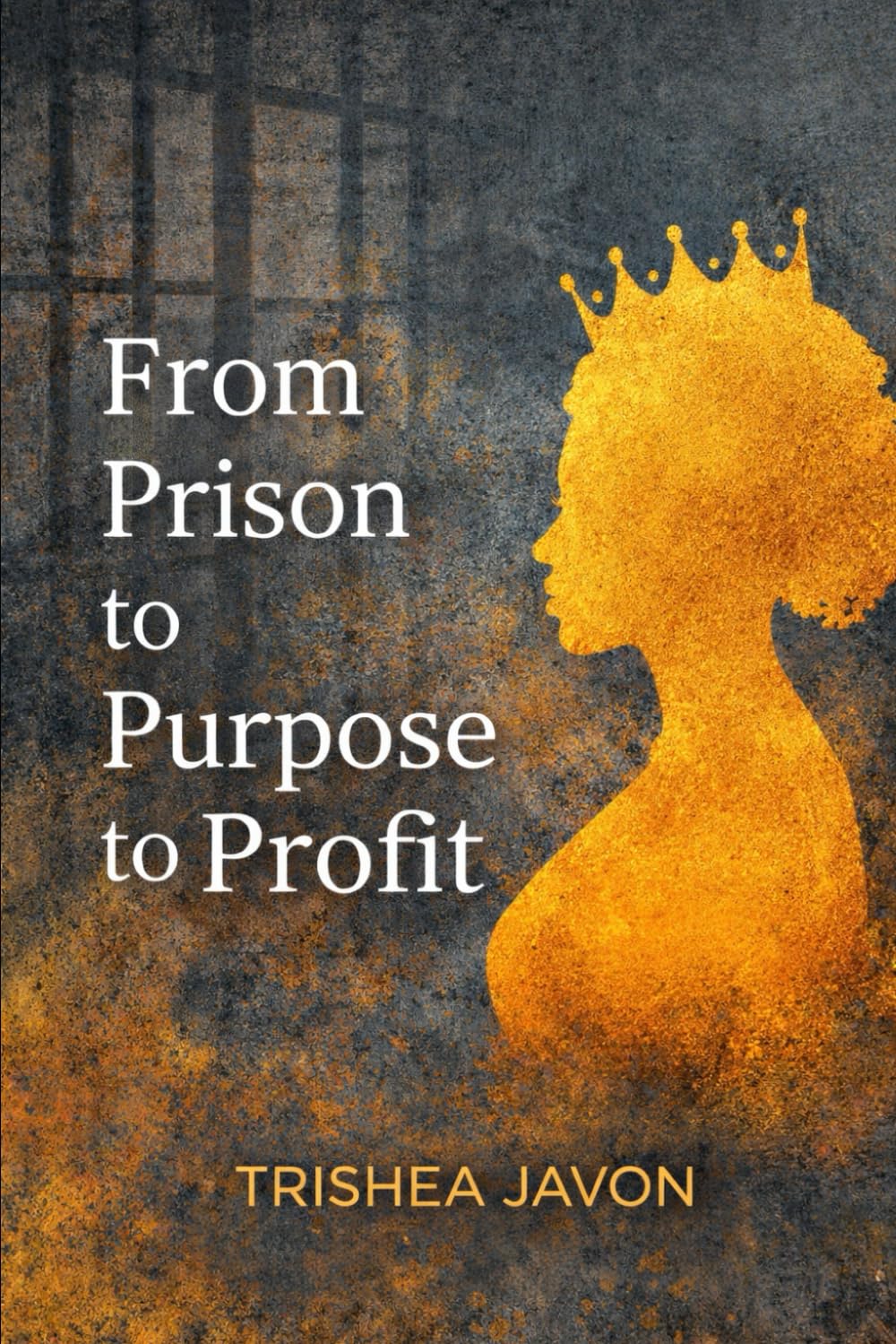 From Prison to Purpose to Profit: From Prison to Purpose to Profit: Turning Pain Into Power and Freedom Into a Future
