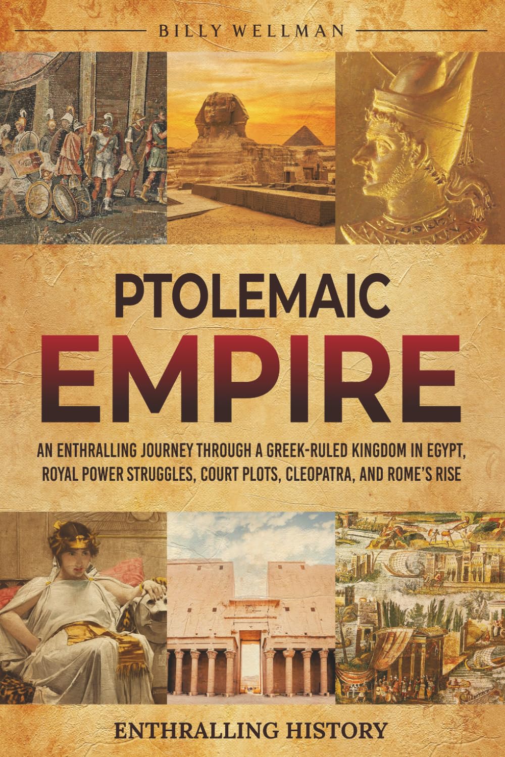 Ptolemaic Empire: An Enthralling Journey Through a Greek-Ruled Kingdom in Egypt, Royal Power Struggles, Court Plots, Cleopatra, and Rome’s Rise (Exploring the Past)