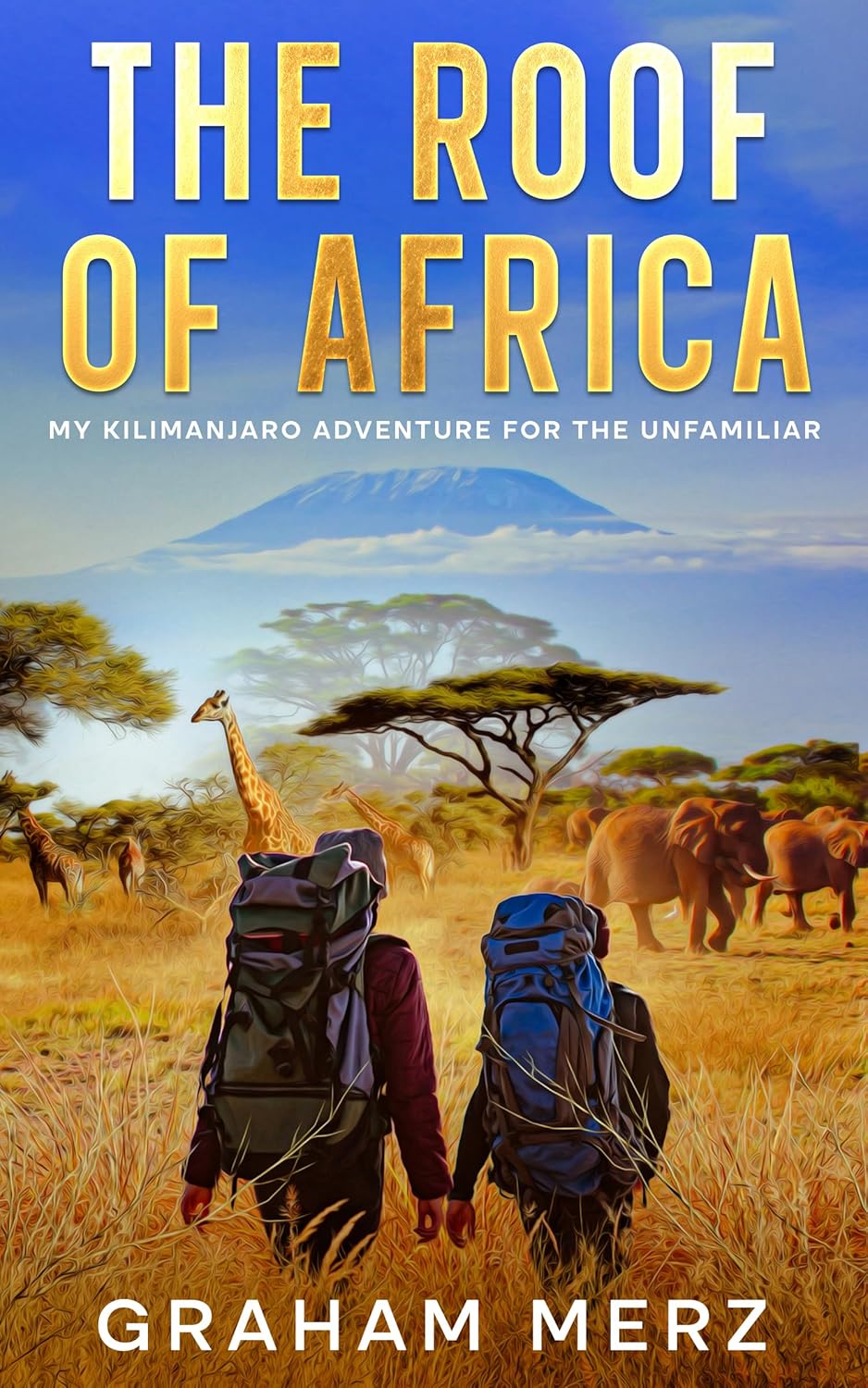 The Roof of Africa: My Kilimanjaro Adventure for the Unfamiliar