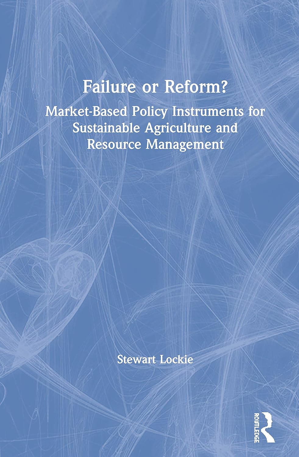 Failure or Reform?: Market-Based Policy Instruments for Sustainable Agriculture and Resource Management      1st Edition