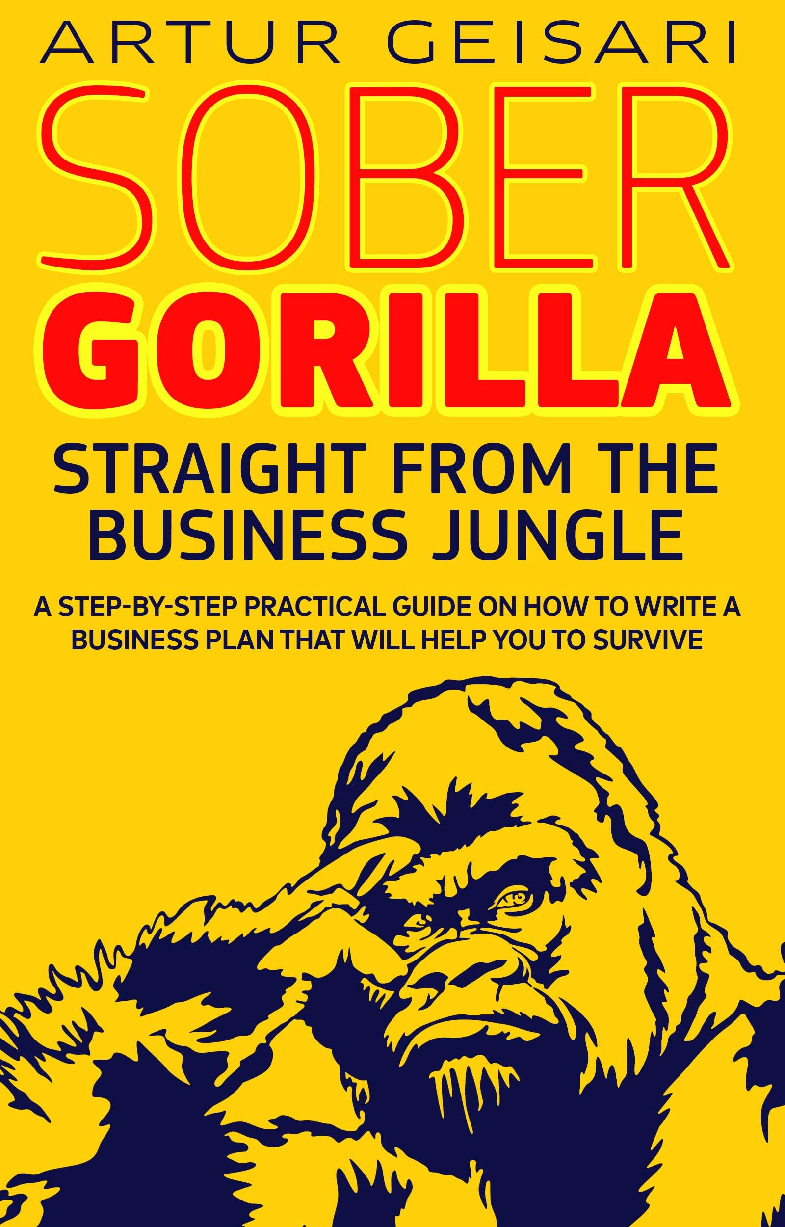 Sober Gorilla: A step-by-step practical guide on how to write a business plan that will help you to survive in the business jungle