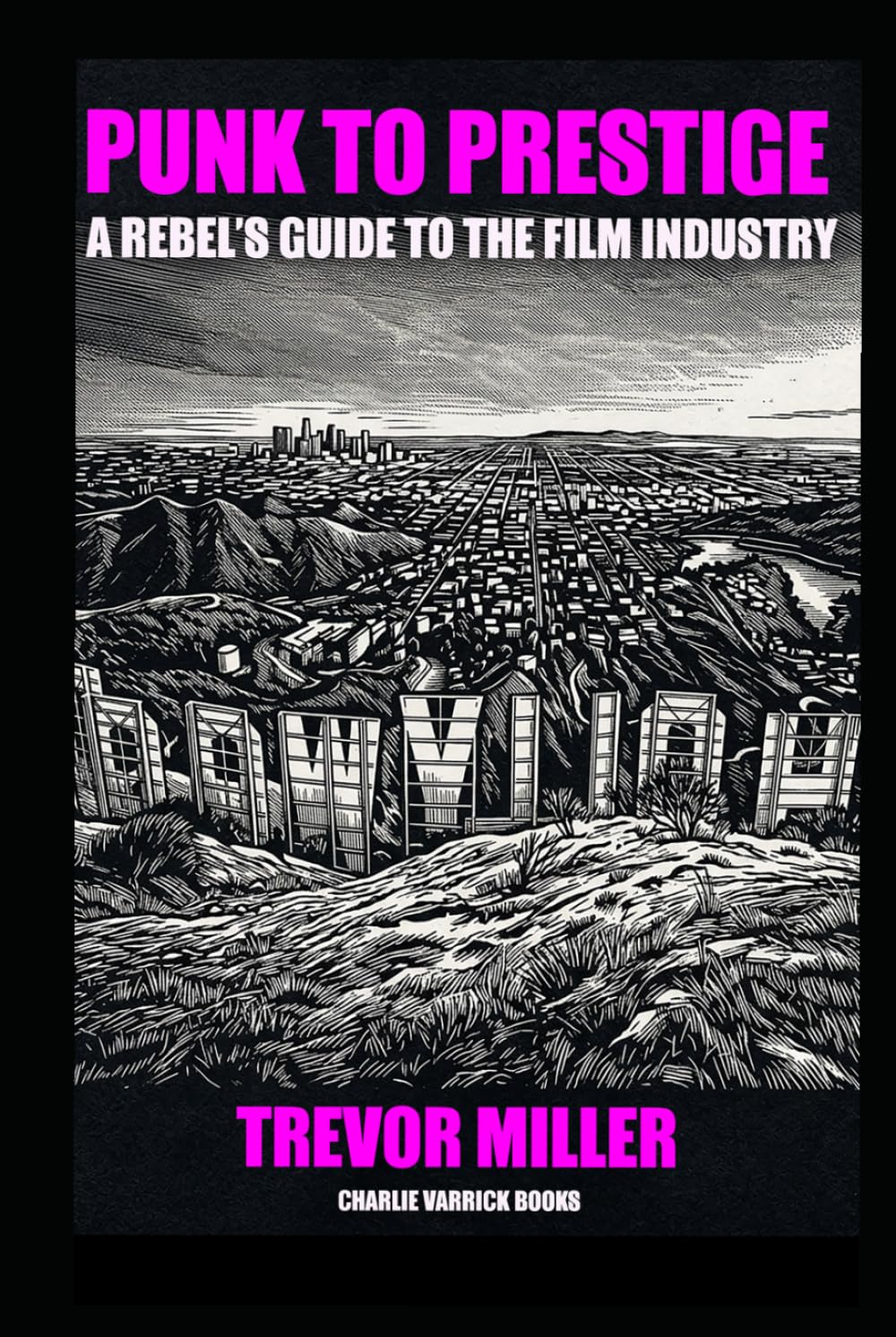 Punk to Prestige: A Rebel Filmmaker’s Guide to Crashing the Film Industry and Making It Work for You      Hardcover – March 26, 2026