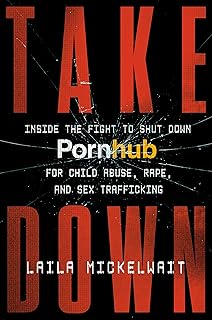 Takedown: Inside the Fight to Shut Down Pornhub for Child Abuse, Rape, and Sex Trafficking