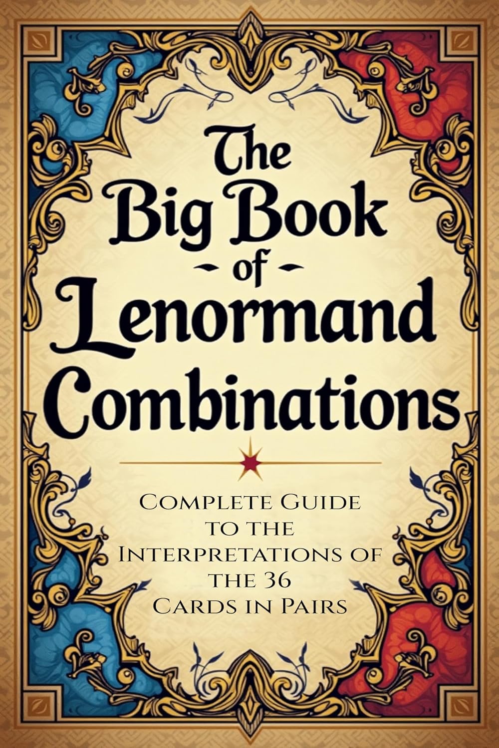 The Big Book of Lenormand Combinations – A Complete Guide to Interpreting the 36 Cards in Pairs: Basic Fundamentals and Paired Combinations of the Lenormand Deck      Kindle Edition