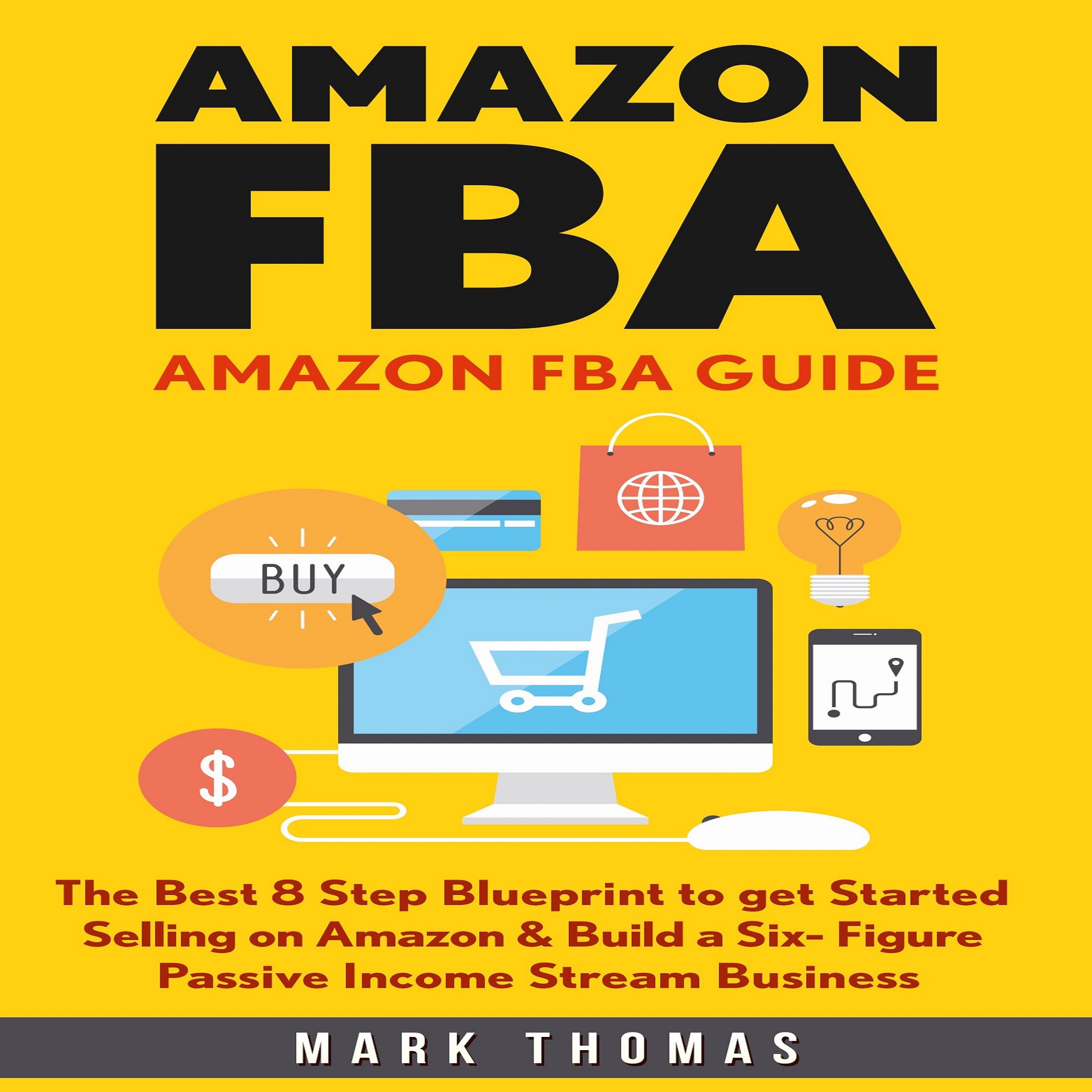 Cover art for Amazon FBA Guide: The Best 8 Step Blueprint to Get Started Selling on Amazon & Build a Six Figure Passive Income Stream Business