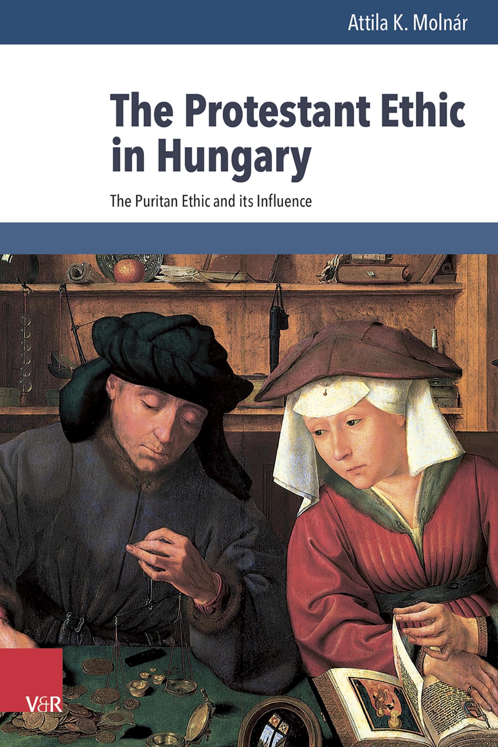The Protestant Ethic in Hungary: The Puritan Ethic and its Influence: 8 (Beiträge zur Europäischen Religionsgeschichte (BERG))