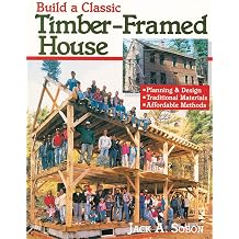 Build a Classic Timber-Framed House Planning & Design/Traditional Materials/Affordable Methods