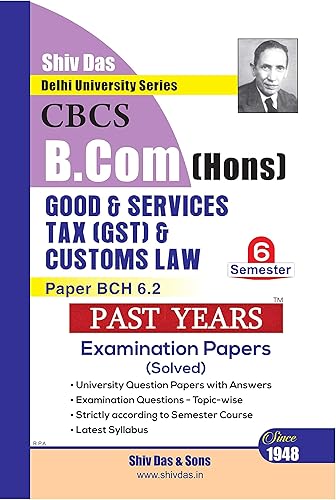 Goods &amp; Services Tax (GST) &amp; Customs Law B.Com Hons 6th Semester for Delhi University Examination by Shiv Das &amp; Sons