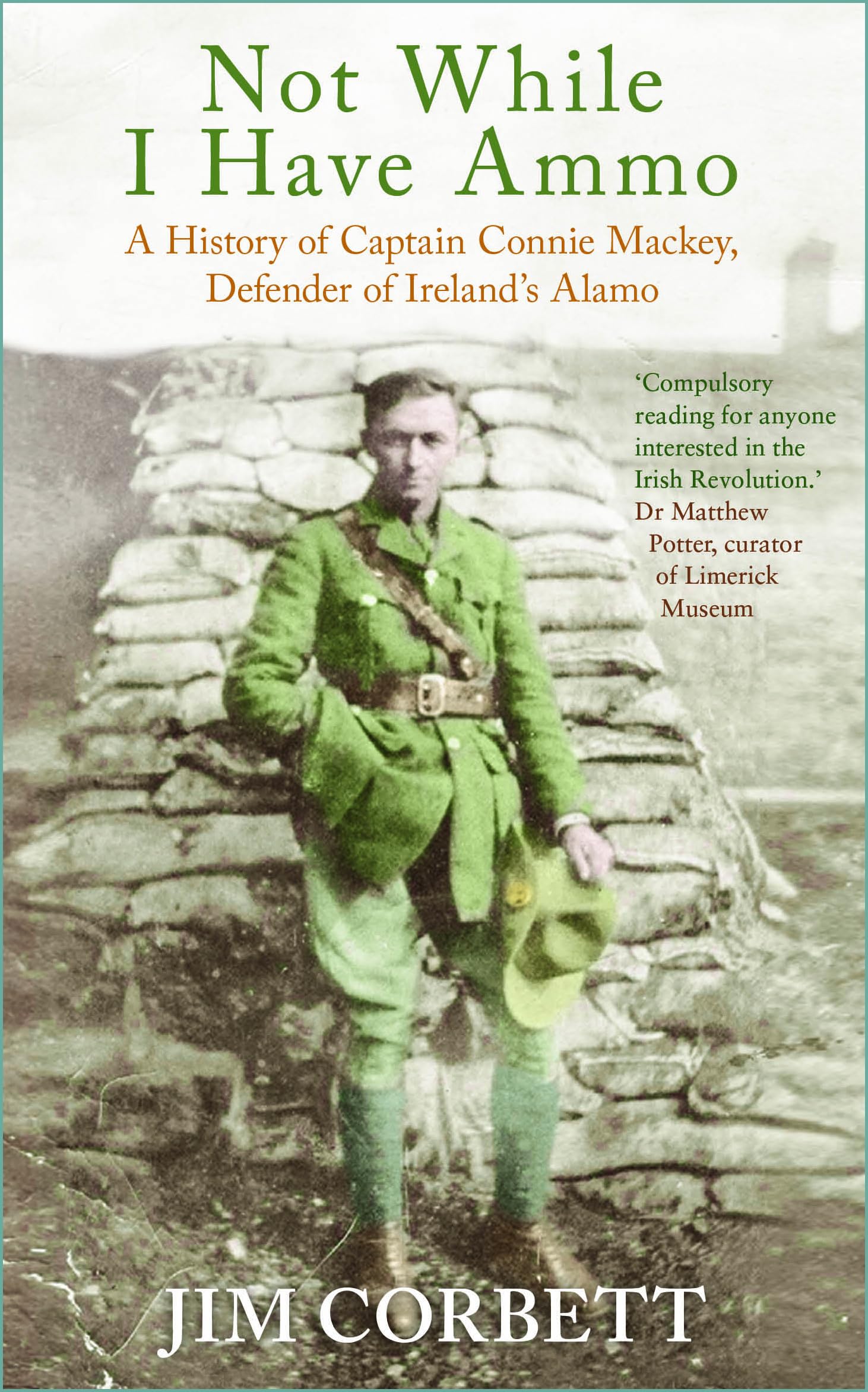 Not While I Have Ammo: A History of Captain Connie Mackey, Defender of Ireland's Alamo