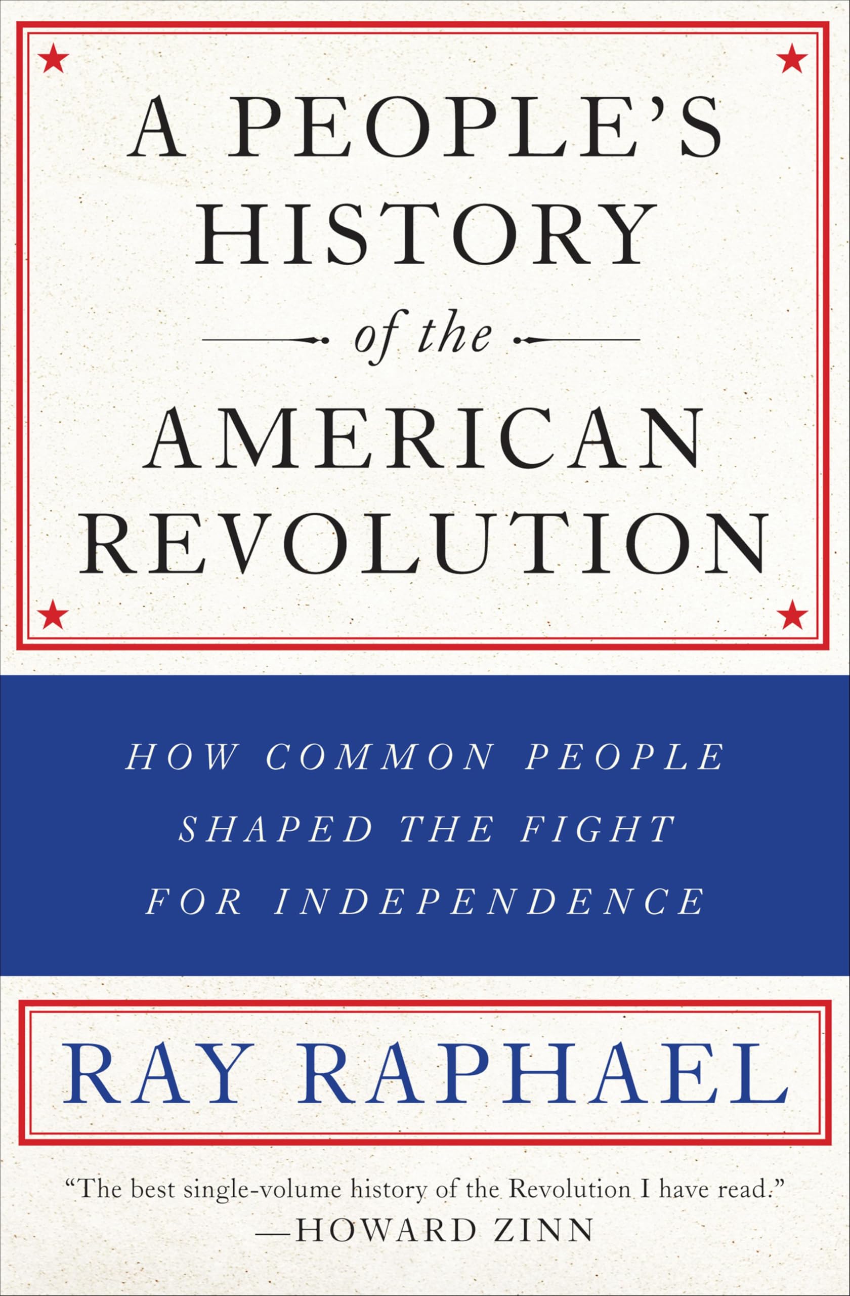 A People's History of the American Revolution: How Common People Shaped the Fight for Independence