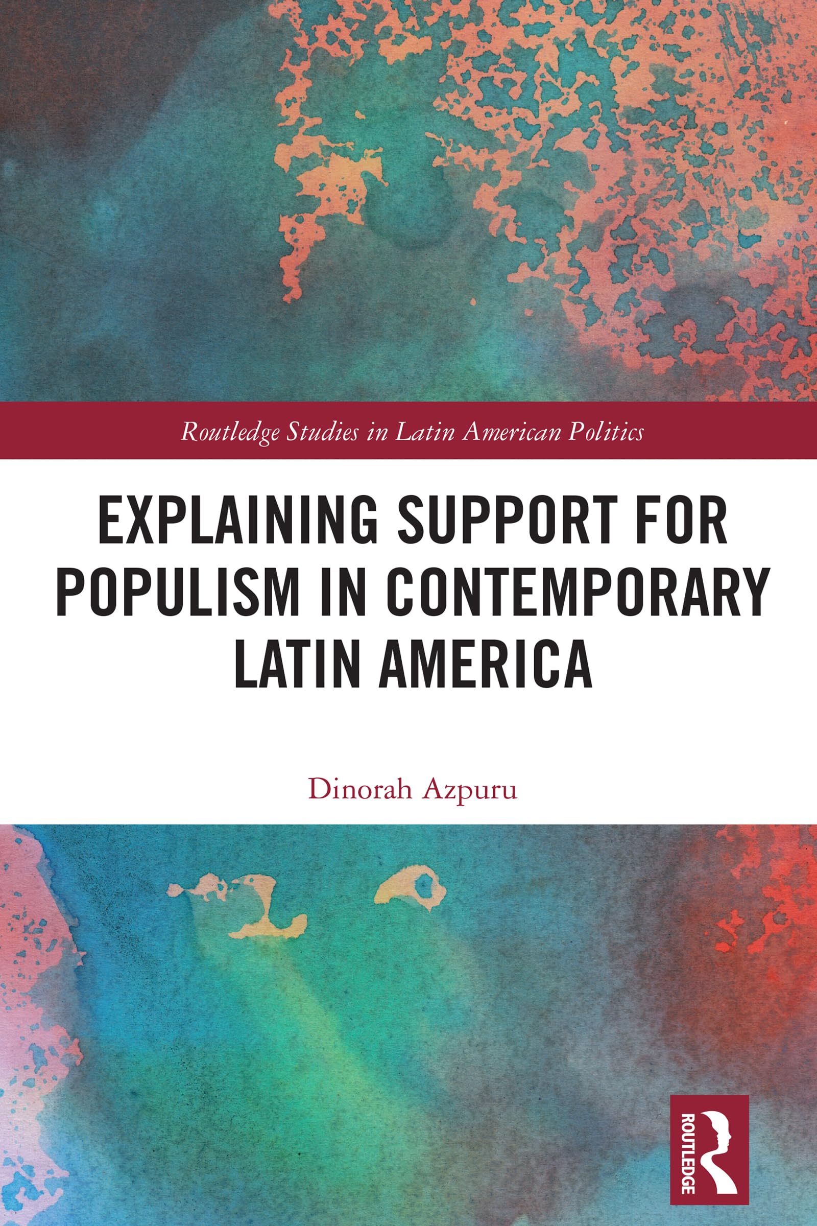 Explaining Support for Populism in Contemporary Latin America (Routledge Studies in Latin American Politics)