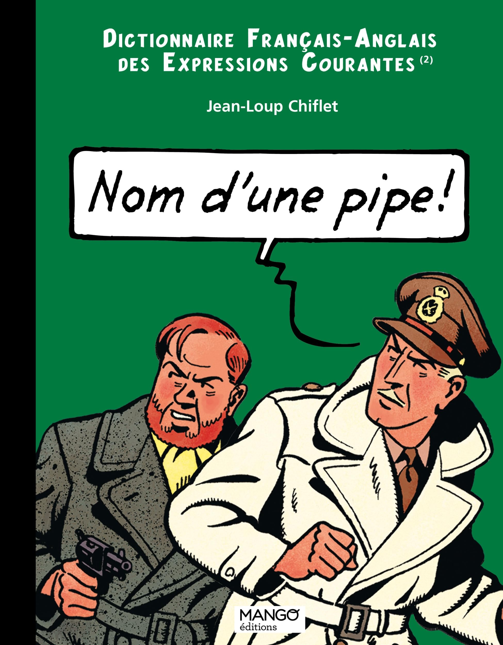 Nom d'une pipe, name of a pipe: Dictionnaire français-anglais des expressions courantes