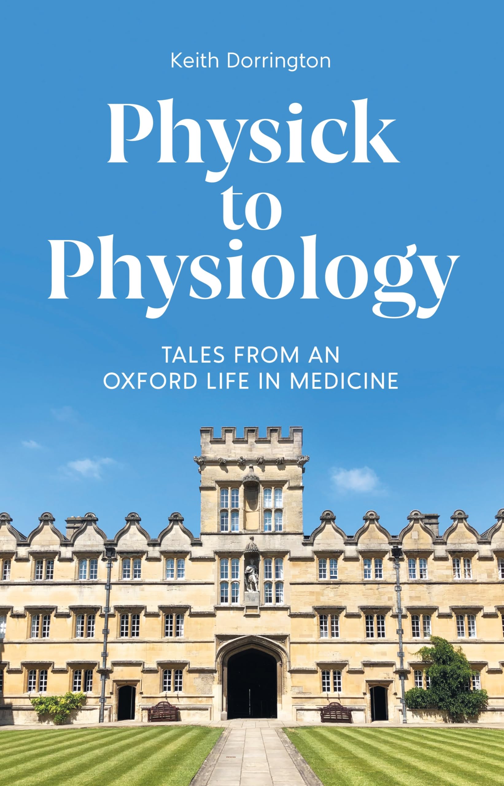 Physick to Physiology: Tales from an Oxford Life by Keith Dorrington HARDBACK