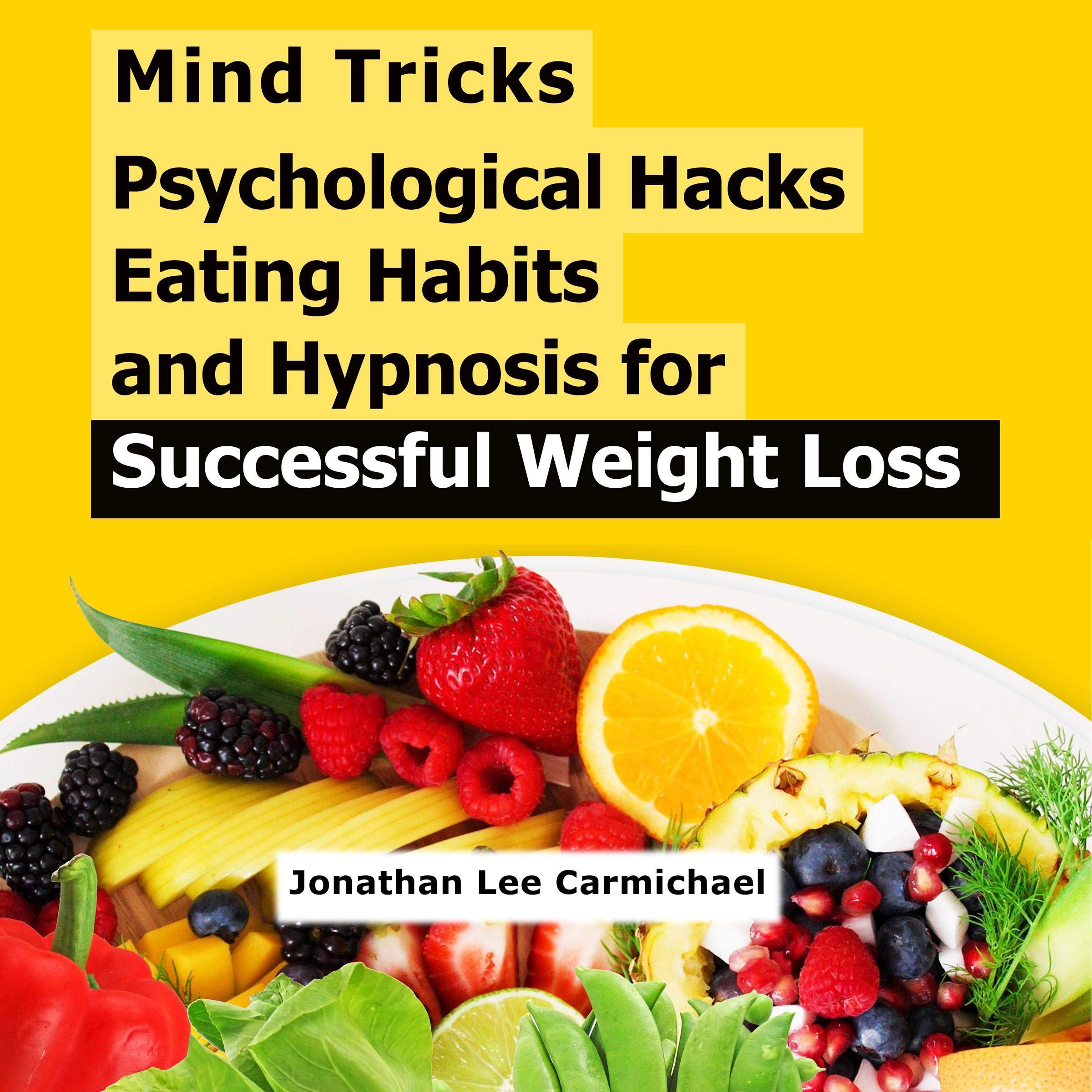 Mind Tricks, Psychological Hacks, Eating Habits and Hypnosis for Successful Weight Loss