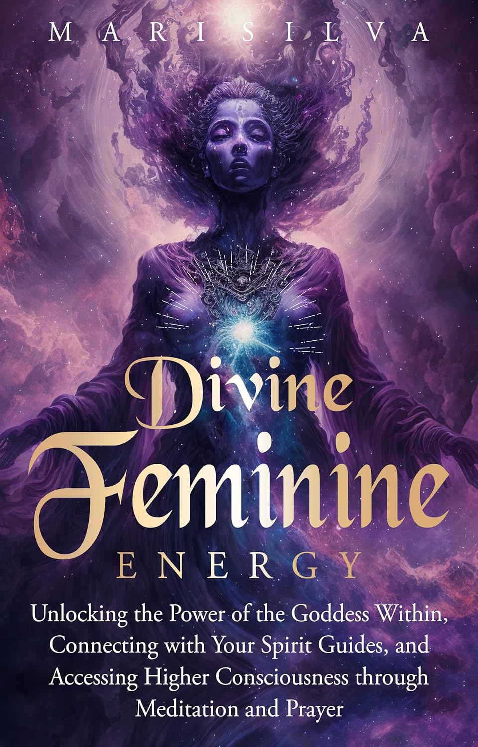 Divine Feminine Energy: Unlocking the Power of the Goddess Within, Connecting with Your Spirit Guides, and Accessing Higher Consciousness through Meditation and Prayer (Spiritual Gods and Goddesses) Divine Feminine Energy: Unlocking the Power of the Goddess Within, Connecting with Your Spirit Guides, and Accessing Higher Consciousness through Meditation and Prayer (Spiritual Gods and Goddesses)