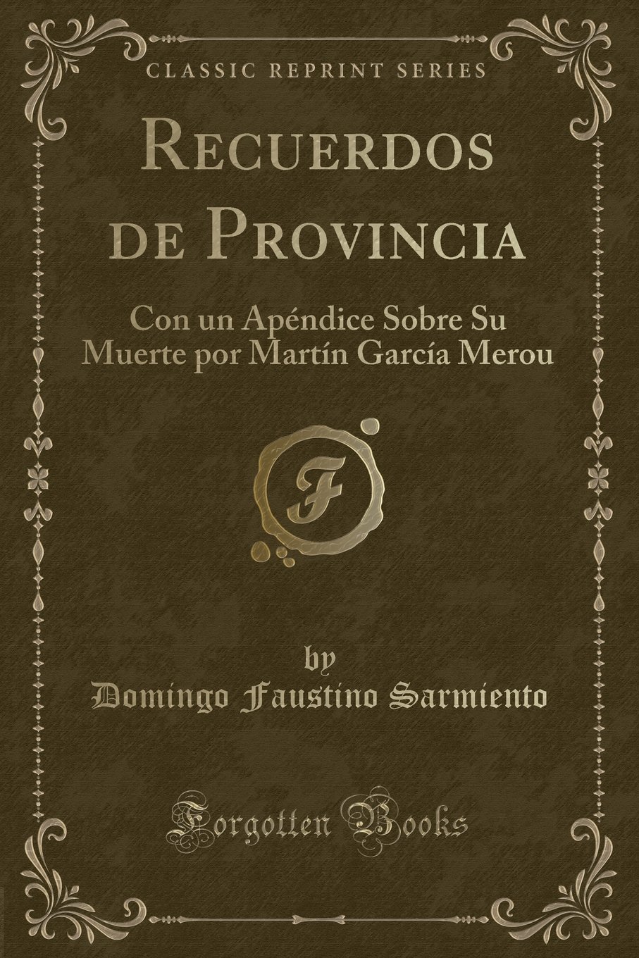 Recuerdos de Provincia: Con Un Apéndice Sobre Su Muerte Por Martín García Merou (Classic Reprint)