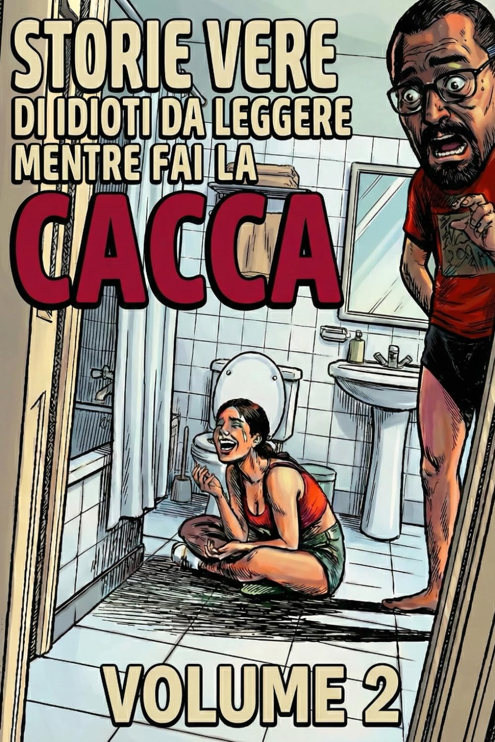 Storie Vere di Idioti da Leggere Mentre Sei sul Water, Mentre Fai la Cacca: Volume 2: Nuove Storie Vere da Bagno, Figuracce Assurde e Risate Garantite ... di Idioti da Leggere Mentre Fai la Cacca)