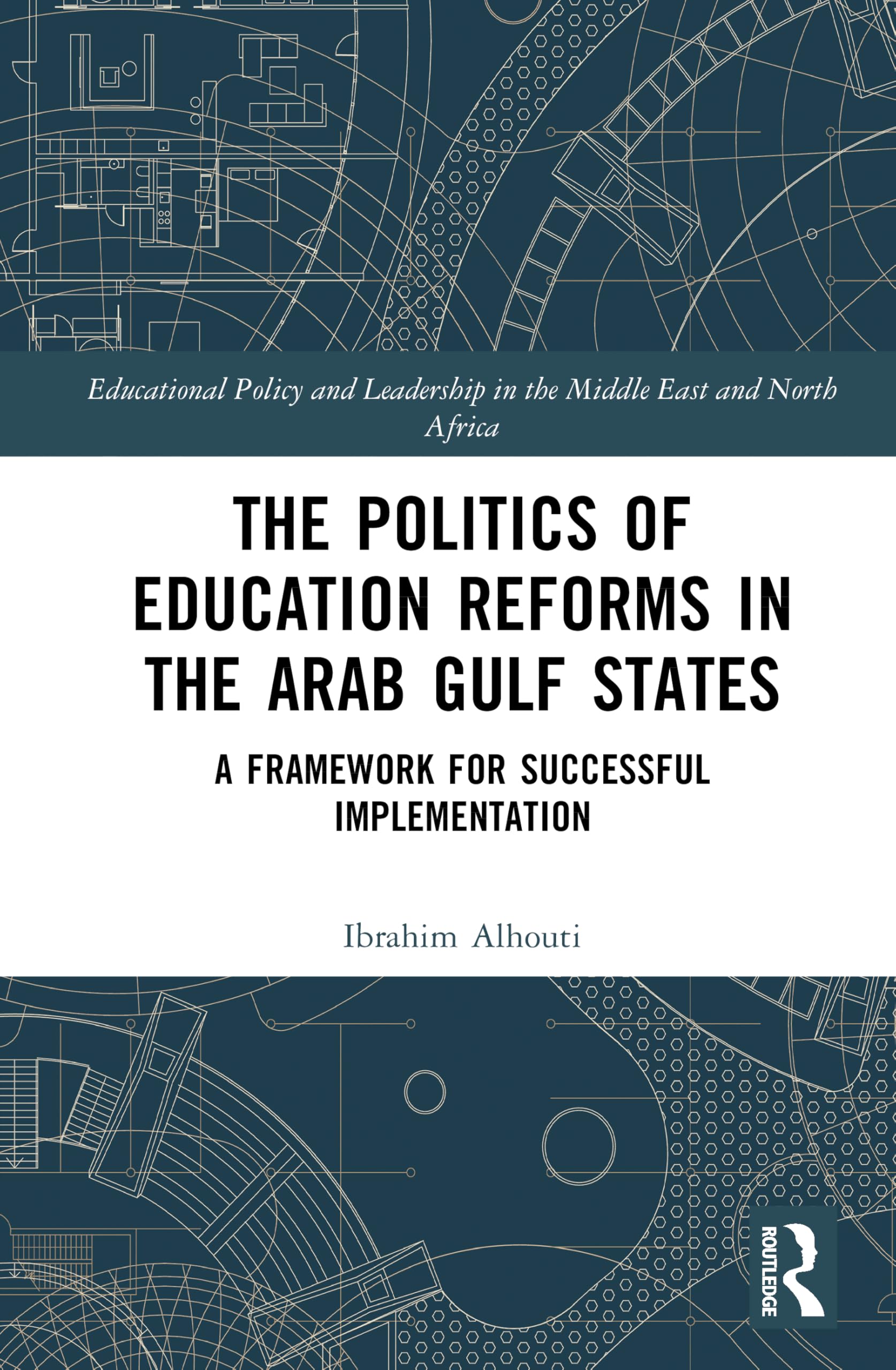 The Politics of Education Reforms in the Arab Gulf States: A Framework for Successful Implementation (Educational Policy and Leadership in the Middle East and North Africa)