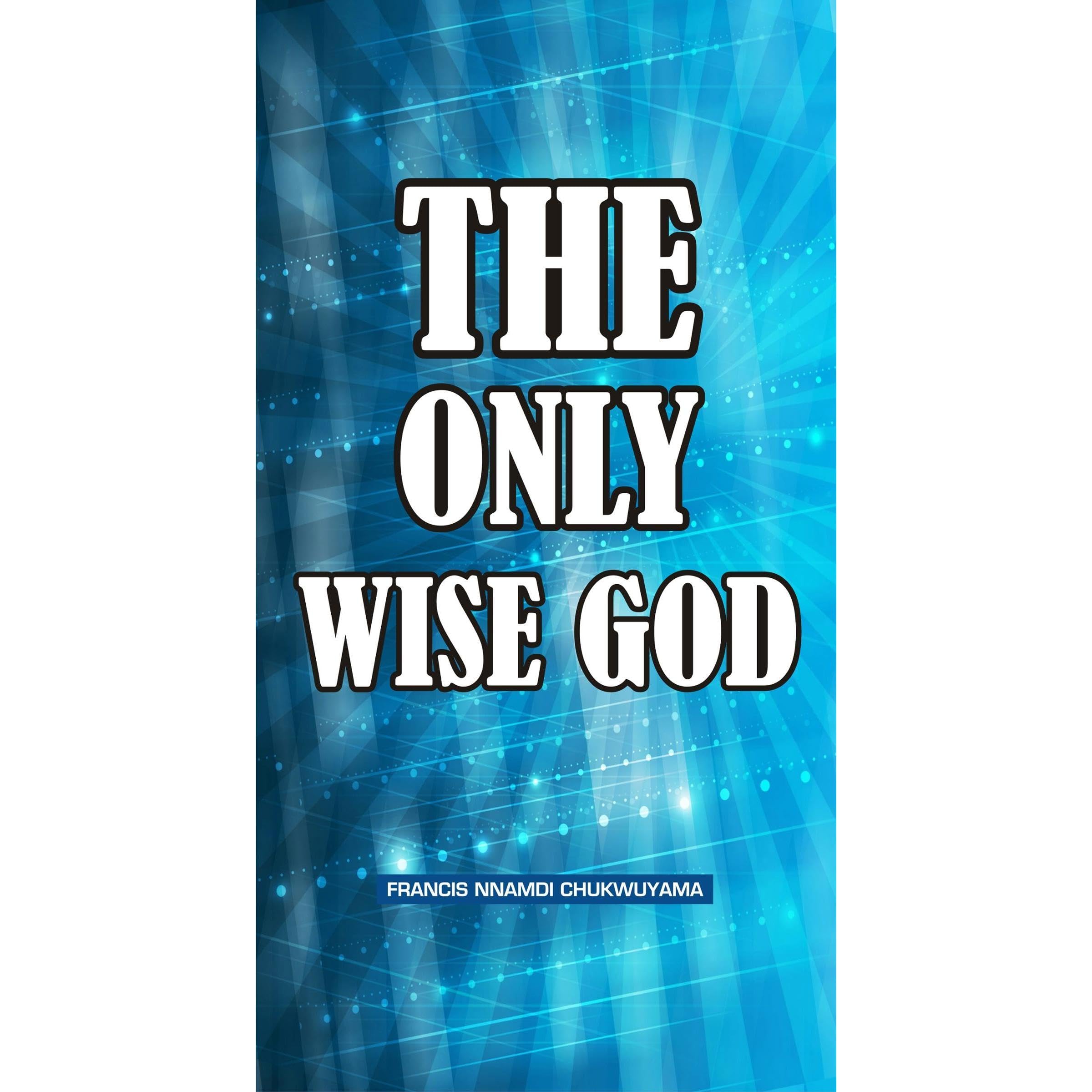THE ONLY WISE GOD